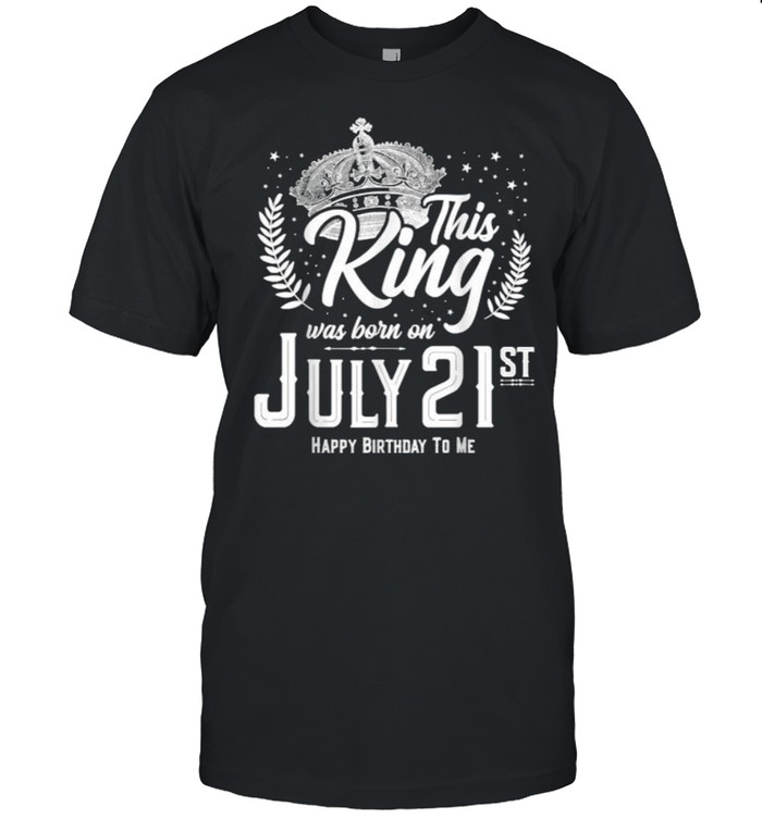 This King Was Born on July 21, Awesome July 21st Birthday Shirt