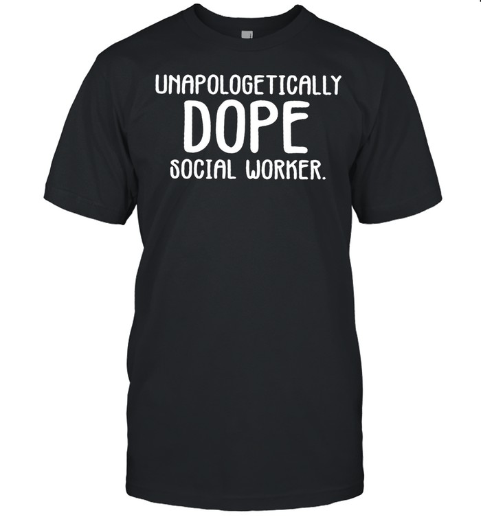 Unapologetically Dope Social Worker shirt