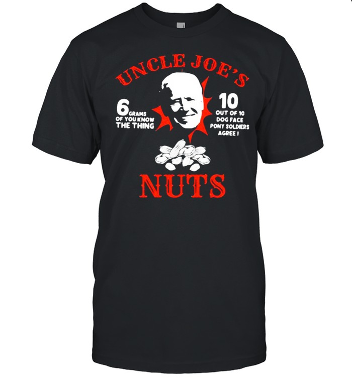 Uncle joe nuts 6 grams of you know the thing shirt