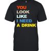 You Look Like I Need A Drink Shirt Classic Men's T-shirt