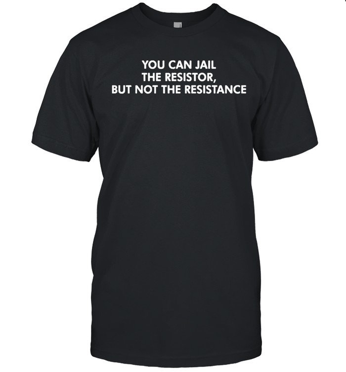 You can jail the resistor but not the resistance shirt