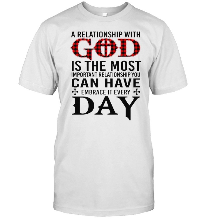 A relationship with God is the most important relationship shirt