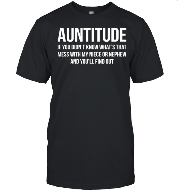 Auntitude If You Didnt Know Whats That Mess shirt