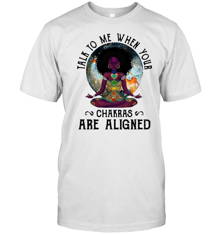 Black Girl Yoga Talk To Me When Your Chakras Are Aligned T-shirt