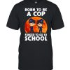 Born To Be A Cop Forced To Go To School Vintage T- Classic Men's T-shirt