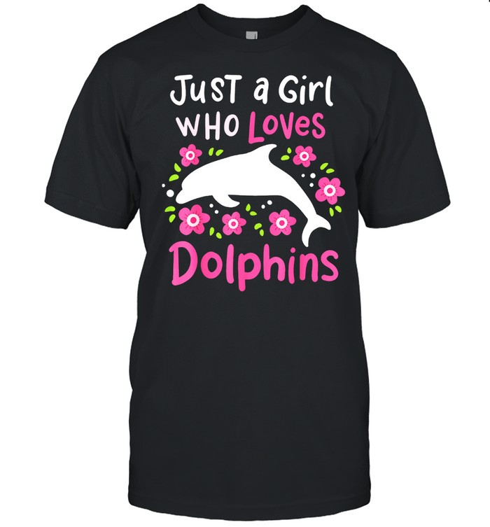 Dolphin Just A Girl Who Loves Dolphins shirt