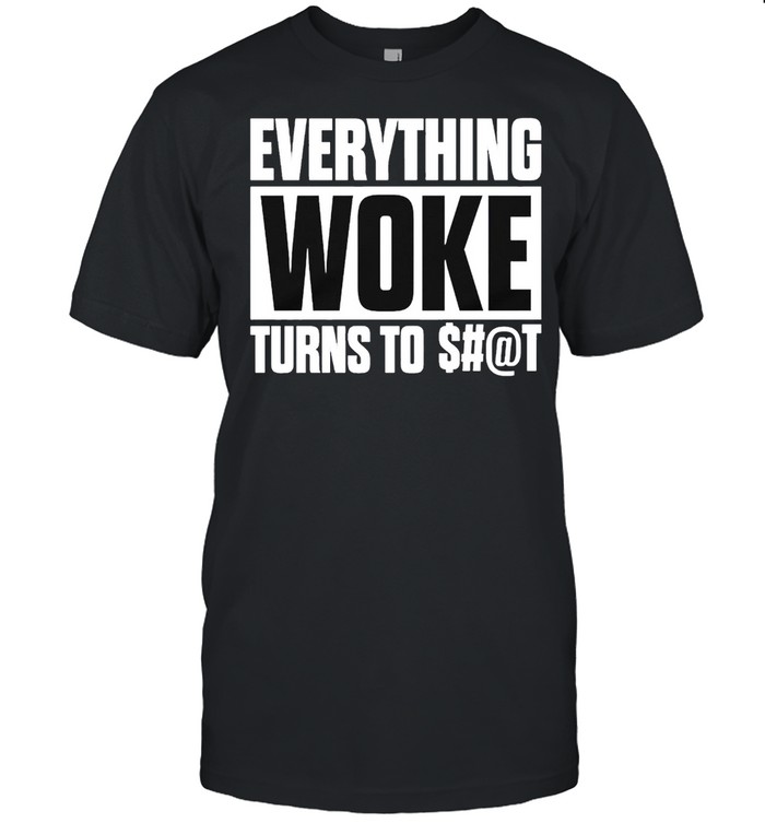 Everything woke turns to $#@T shirt