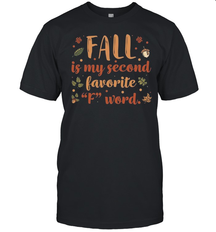 Fall Is My Second Favorite F Word Saying Fall shirt