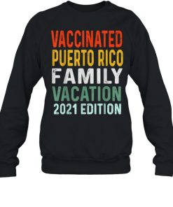 Family Vacation Vaccinated Puerto Rico Family Vacation 2021 EditionT-Shirt Unisex Sweatshirt
