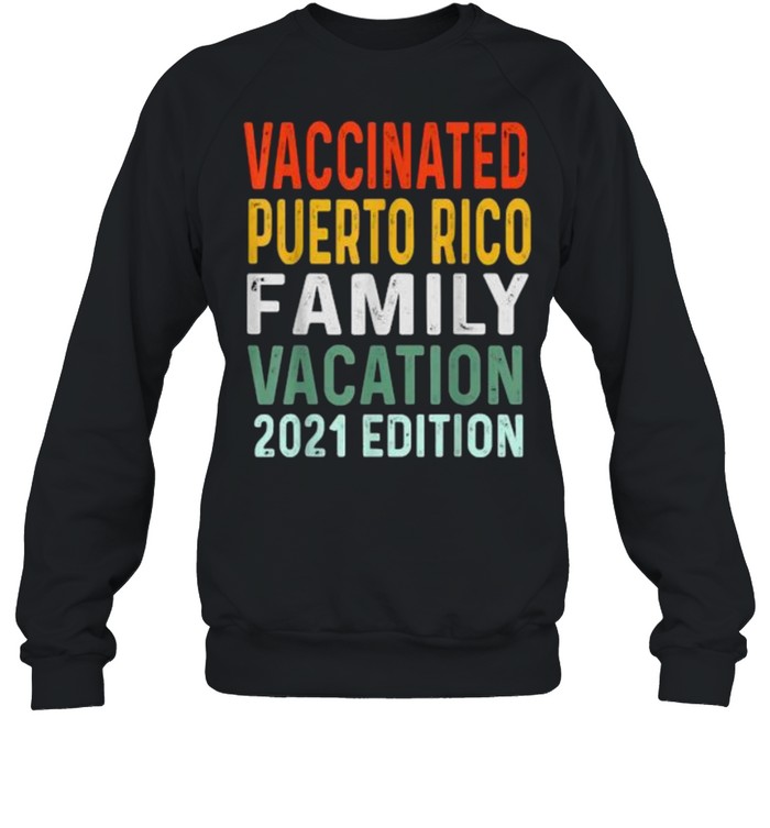 Family Vacation Vaccinated Puerto Rico Family Vacation 2021 EditionT-Shirt Unisex Sweatshirt