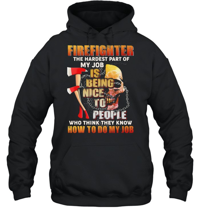 Firefighter The Hardest Part Of My Job Is Being Nice To People Who Think They Know  Unisex Hoodie