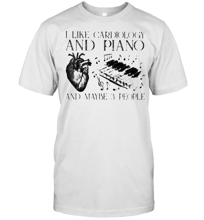 Funny i like cardiology and piano and maybe 3 people shirt