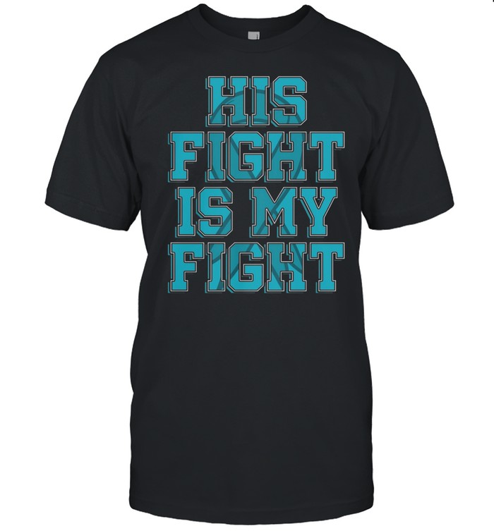 His Fight Is My Fight Awareness shirt
