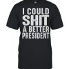 I Could Shit A Better President Tee  Classic Men's T-shirt