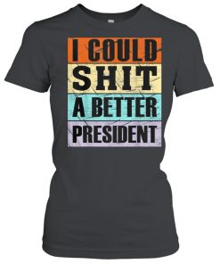 I Could Shit a Better President Anti Trump Tee  Classic Women's T-shirt