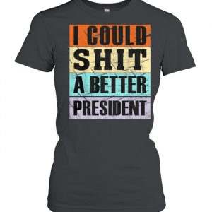 I Could Shit a Better President Anti Trump Tee  Classic Women's T-shirt