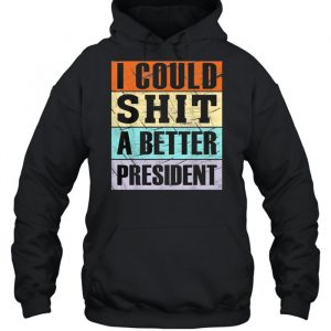 I Could Shit a Better President Anti Trump Tee  Unisex Hoodie