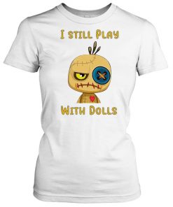 I still play with dolls  Classic Women's T-shirt