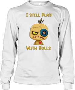 I still play with dolls  Long Sleeved T-shirt