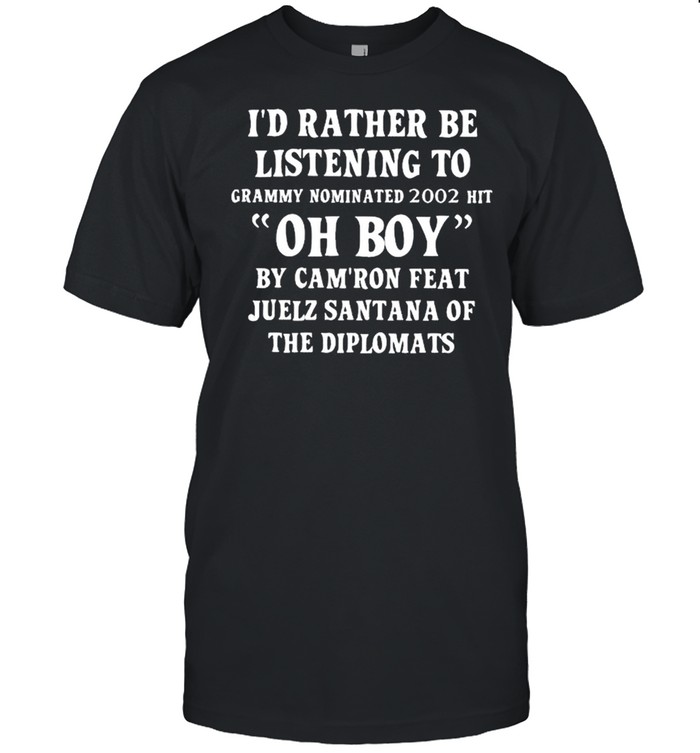 I’d rather be listening to grammy nominated 2002 hit oh boy shirt