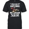 If I Were To Pass Away From Riding A Dirt Bike My Crash Better Look Sick T- Classic Men's T-shirt