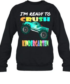 I’m Ready To Crush Kindergarten Monster Truck T-Shirt Unisex Sweatshirt