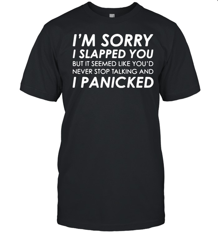 I’m Sorry I Slapped You I Panicked T-shirt