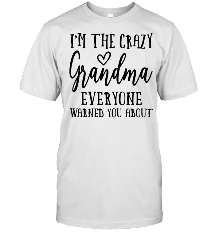 I’m The Crazy Grandma Everyone Warned You About T-shirt