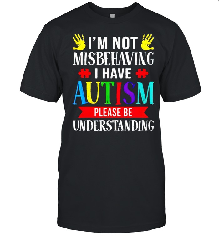 I’m not misbehaving I have Autism please be understanding shirt