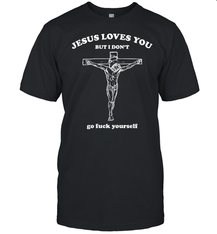 Jesus loves you but I dont go suck youself shirt