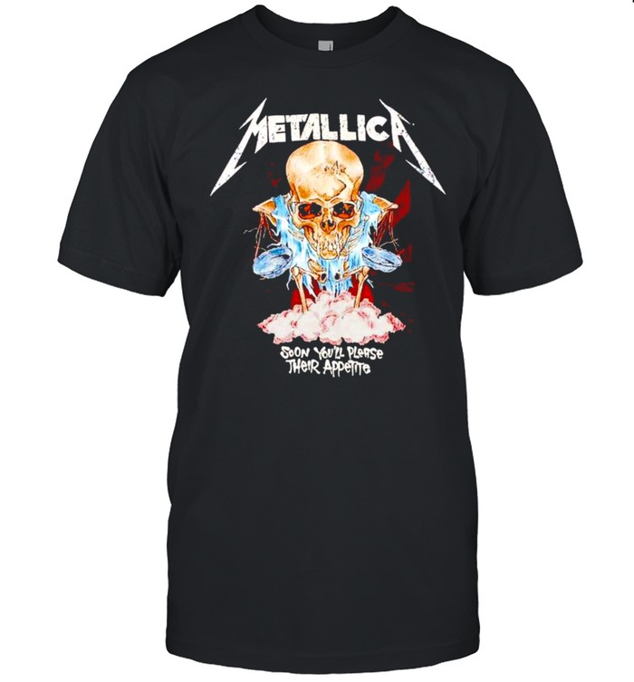 Metallica soon youll please their appetite shirt