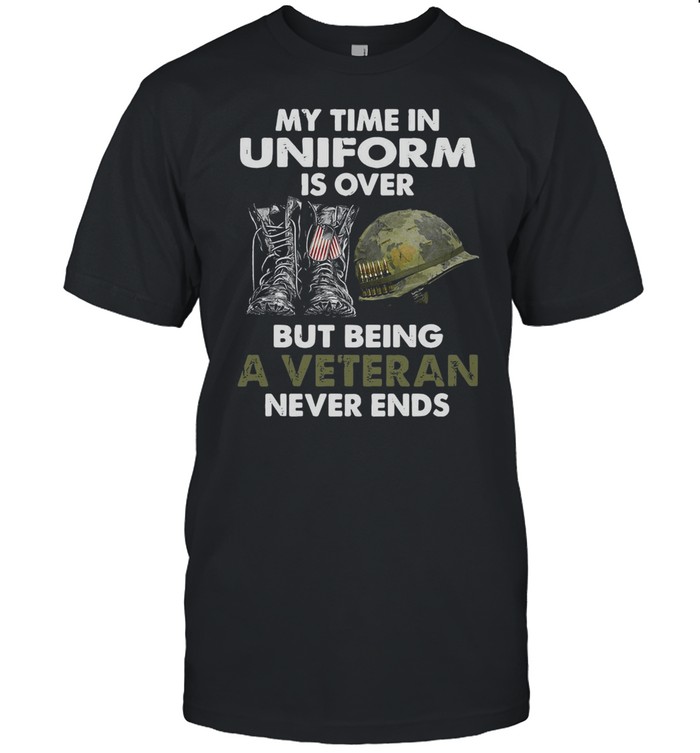 My Time In Uniform Is over But Being A Veteran Never Ends T-shirt