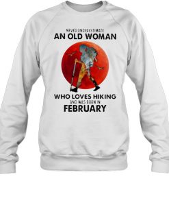 Never Underestimate An Old Woman Who Loves Hiking And Was Born In February Blood Moon Shirt Unisex Sweatshirt