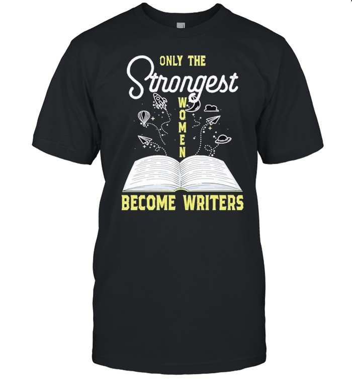 Only the strongest women become writers shirt