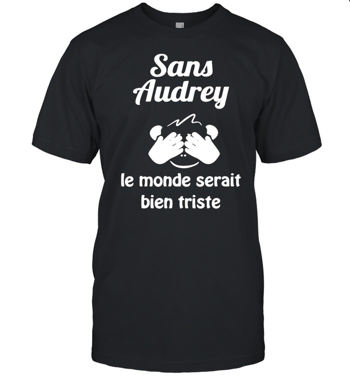 Sans Audrey Le Monde Serait Bien Triste T-shirt