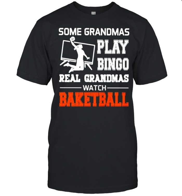 Some Grandmas Play Bingo Real Grandmas Watch Baketball Shirt