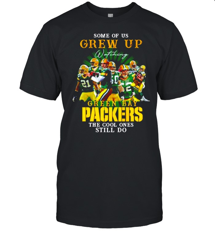 Some of us Grew Up watching Green Bay Packers the cool ones still do shirt