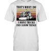 That’s What I Do I Drive Trucks And I Know Things Vintage Shirt Classic Men's T-shirt