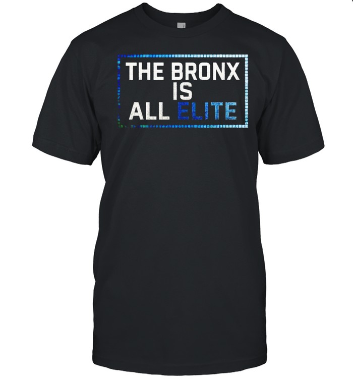 The Bronx is All Elite shirt