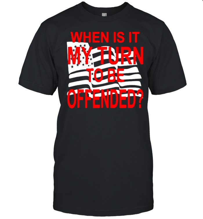 When Is It My Turn To Be Offended Flag T-shirt