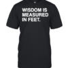 Wisdom is measured in feet  Classic Men's T-shirt