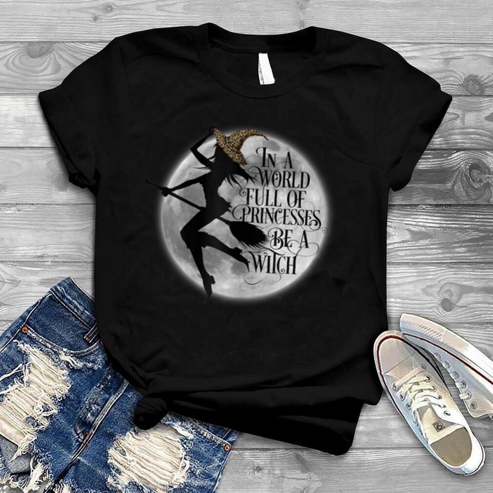 Womens In A World Full Of Princesses Be A Witch Halloween T Shirt