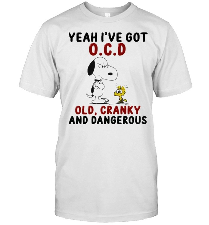 Yeah I’ve Got OCD Old Cranky And Dangerous Snoopy shirt