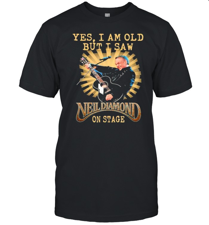 Yes i am old but i saw neil diamond on stage shirt