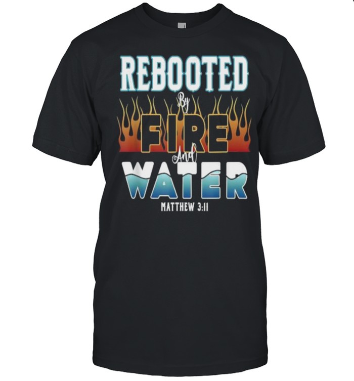 rebooted by Fire and Water Christian Faith Baptism Saying T-Shirt