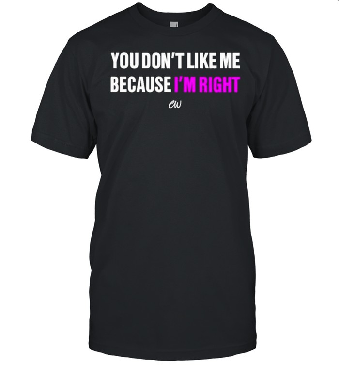 you dont like me because Im right christianwalker store you dont like me because Im right shirt