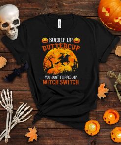 Buckle Up Buttercup You Just Flipped My Witch Switch T Shirt