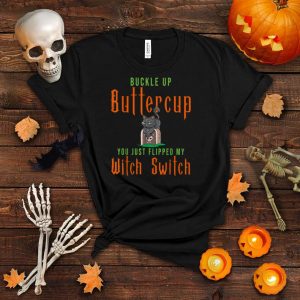 Cat Buckle Up Buttercup You Just Flipped My Witch Switch T Shirt