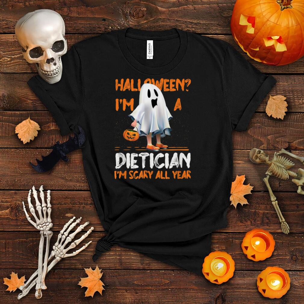 Dietician I'm Scary All Year Halloween Nutritionist Spooky T Shirt