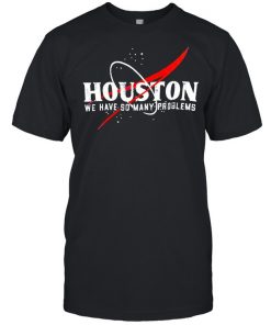 Houston We Have So Many Problems Shirt Classic Men's T-shirt